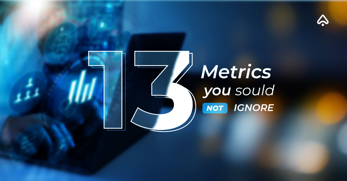 13 Metrics you Should not ignore